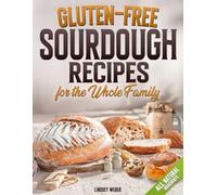 Gluten-Free Sourdough Recipes for the Whole Family: A Busy Mom's Guide to Fast and Easy Gluten-Free Recipes for Mastering Soft, Fluffy and Flavorful Delights with Natural Ingredients