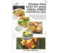 Gluten-free Stay fit mom Meal Prep Cookbook 2026: Simple, Balanced Meal Prep Recipes to Help Busy Moms Stay Healthy, Energized and Confident