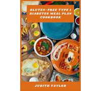 Gluten-Free Type 1 Diabetes Meal Plan Cookbook: Delicious, Balanced Recipes and 4-Week Meal Plans for Managing Blood Sugar Naturally