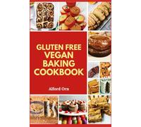 GLUTEN FREE VEGAN BAKING COOKBOOK: Delicious, Quick and Healthy Plant-Based Baking with Simple Ingredients Without Gluten