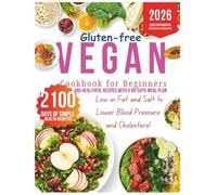 Gluten-free Vegan Cookbook for Beginners 2026: 2100 Days of Simple and Healthful Recipes with a 60-Days Meal Plan, Low in Fat and Salt to Lower Blood Pressure and Cholesterol