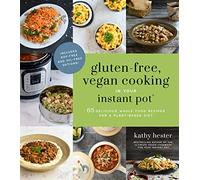 Gluten-Free, Vegan Cooking in Your Instant Pot®: 65 Delicious Whole Food Recipes for a Plant-Based Diet