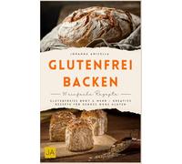 Glutenfrei backen: Glutenfreies Brot & mehr - kreative Rezepte für Genuss ohne Gluten