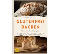 Glutenfrei backen: Glutenfreies Brot & mehr - kreative Rezepte für Genuss ohne Gluten