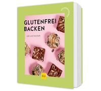 Glutenfrei Backen: Viel Genuss ohne Verzicht - kreative Backrezepte für Brot, Kuchen und Torten