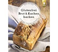 Glutenfrei Brot und Kuchen backen - endlich verständlich: Grundlagen, Techniken und Rezepte