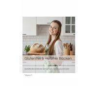 Glutenfrei & Hefefrei Backen: Herzhaftes Brot & Brötchen leicht gemacht - einfach, gesund & lecker