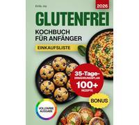 Glutenfrei Kochbuch für Anfänger: 100+ Rezepte - Gesunde, Einfache und Leckere Glutenfreie Gerichte zum Kochen und Backen. Mit 35-Tage-Ernährungsplan ... leicht gemacht: Einfache & köstliche Rezepte)