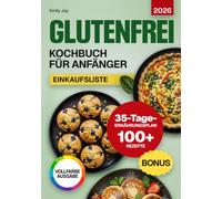 Glutenfrei Kochbuch für Anfänger: 100+ Rezepte - Gesunde, Einfache und Leckere Glutenfreie Gerichte zum Kochen und Backen. Mit 35-Tage-Ernährungsplan ... leicht gemacht: Einfache & köstliche Rezepte)