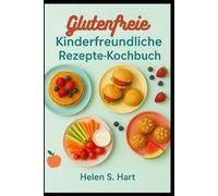 GLUTENFREIE KINDERFREUNDLICHE REZEPTE-KOCHBUCH: Leckere, gesunde und einfache glutenfreie Gerichte, die Kinder lieben