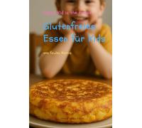 Glutenfreies Essen für Kids: 42 Rezepte von faulen Mamis