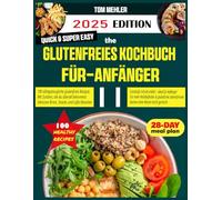 Glutenfreies Kochbuch für Anfänger: Einfache, köstliche Mahlzeiten für Zöliakie-Patienten, Intoleranzen und gesundheitsbewusste Anfänger
