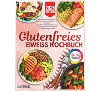 Glutenfreies Kochbuch mit hohem Proteingehalt 2026: Genießen Sie einfache, köstliche Mahlzeiten - Ihr smarter Ernährungsbegleiter für Energie, Balance und Alltagstauglichkeit.