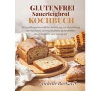 Glutenfreies Sauerteigbrot Kochbuch: Eine anfängerfreundliche Anleitung zur Herstellung von leichtem, schmackhaftem glutenfreiem Sauerteigbrot von Grund auf (The Gluten-Free Kitchen Collection)