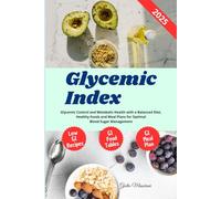 Glycemic Index: Glycemic Control and Metabolic Health with a Balanced Diet, Healthy Foods and Meal Plans for Optimal Blood Sugar Management