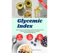 Glycemic Index: Glycemic Control and Metabolic Health with a Balanced Diet, Healthy Foods and Meal Plans for Optimal Blood Sugar Management