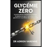 Glycémie Zéro: Le protocole en 3 phases pour inverser le diabète de type 2, normaliser votre glycémie et vous libérer des médicaments