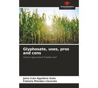 Glyphosate, uses, pros and cons: A tool in agriculture? A health risk?
