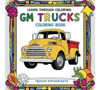 GM Trucks | Learn Through Coloring: A Journey from 1939 to Present - Light, Medium & Heavy Duty Trucks (Ultimate Truck Coloring Series: Learn Through Coloring)