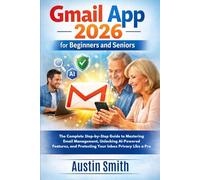 Gmail App 2026 for Beginners and Seniors: The Complete Step-by-Step Guide to Mastering Email Management, Unlocking AI-Powered Features, and Protecting ... Multimedia And Software Updates (AMS))