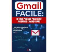 Gmail facile: Le guide pratique pour gérer vos emails comme un pro