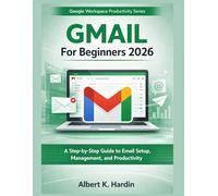 GMAIL For beginners 2026: A Step-by-Step Guide to Email Setup, Management, and Productivity (Google Workspace Productivity Series)