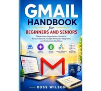 Gmail Handbook for Beginners and Seniors: Master Inbox Organization, Gemini AI, Account Security, Google Workspace Integration, and Productivity Workflows