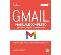 Gmail: Manuale Completo per Lavoro, Impresa e Uso Personale.: Organizzazione, filtri, etichette, automazioni e Intelligenza Artificiale (IA/AI): il ... per l’Inbox Zero su Gmail e Google Workspace.
