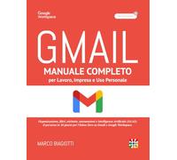 Gmail: Manuale Completo per Lavoro, Impresa e Uso Personale.: Organizzazione, filtri, etichette, automazioni e Intelligenza Artificiale (IA/AI): il ... per l’Inbox Zero su Gmail e Google Workspace.