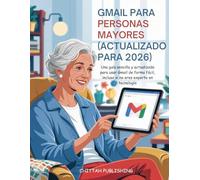 Gmail para personas mayores (actualizado para 2026): Una guía sencilla y actualizada para usar Gmail de forma fácil, incluso si no eres experto en tecnología