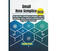 Gmail reso semplice: Una guida chiara e dettagliata per principianti e senior su come inviare, ricevere, organizzare e proteggere la posta elettronica in tutta sicurezza