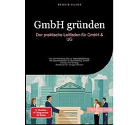 GmbH gründen: Der praktische Leitfaden für GmbH & UG:Von der Gründung bis zur Geschäftsführung - Mit Expertenwissen zu Buchhaltung, GmbH-Gesetz und Holding-Strukturen für weniger Steuern: 1