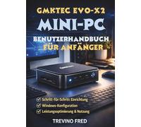 GMKtec EVO-X2 MINI-PC BENUTZERHANDBUCH FÜR ANFÄNGER: EINE SCHRITT-FÜR-SCHRITT-ANLEITUNG ZUR EINRICHTUNG, WINDOWS-KONFIGURATION, LEISTUNGSOPTIMIERUNG UND TÄGLICHEN NUTZUNG EINES KI-FÄHIGEN MINI-PCS