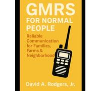GMRS for Normal People: Reliable Communication for Families, Farms & Neighborhoods (Off-Grid Radio Series)