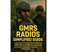 GMRS RADIOS SIMPLIFIED GUIDE: Learn How to Choose, Set Up, and Use GMRS Radios for Effective Communication at Home, Outdoors, or During Emergencies