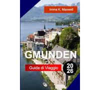 GMUNDEN GUIDA DI VIAGGIO 2026: Esplora Gmunden, Austria, con viste sul lungolago, sentieri alpini, ceramiche, tour di castelli storici e vita tranquilla al Salzkammergut