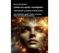 Gnisten som oppstår i uendeligheten. Opprinnelsen og årsaken til all bevissthet.: Hvor bevisstheten oppstår. Hvorfor vi er bevisste. Reise i den ... Publikasjoner av Bruno Del Medico på norsk.)