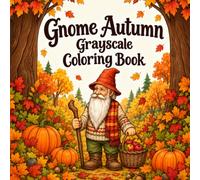 Gnome Autumn Grayscale Coloring Book: Cozy Autumn Harvest Illustrations of Whimsical Gnomes for Adults and Teens (The Autumn Collection)