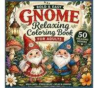 Gnome Coloring Book for Adults: 50 Relaxing Designs for Stress Relief, Mindfulness & Creative Fun with Cute Garden Gnomes, Mushrooms, Flowers and Whimsical Illustrations, Bold & Easy