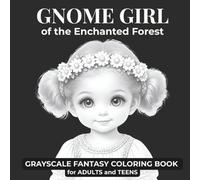 Gnome Girls of the Enchanted Forest: A Grayscale Fantasy Coloring Book for Adults and Teens Featuring Magical Gnome Girl Portraits, Unicorns, and ... (Grayscale Fantasy Coloring Collection)