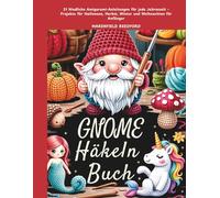 Gnome Häkeln Buch: 21 Niedliche Amigurumi-Anleitungen für jede Jahreszeit - Projekte für Halloween, Herbst, Winter und Weihnachten für Anfänger
