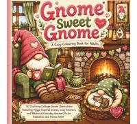 Gnome Sweet Gnome: A Cozy Colouring Book for Adults: 50 Charming Cottage Gnome Illustrations Featuring Hygge Inspired Scenes, Cozy Interiors, and ... Gnome Life for Relaxation and Stress Relief