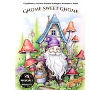 Gnome Sweet Gnome: An Adult Coloring Book of Whimsical Gnomes: Stress Relieving Fantasy Scenes with Charming Forest Dwellers and Mushroom Cottages