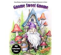Gnome Sweet Gnome: An Adult Coloring Book of Whimsical Gnomes: Stress Relieving Fantasy Scenes with Charming Forest Dwellers and Mushroom Cottages