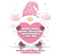 Gnome Sweet Gnome: Valentine Sweethearts Vol. One: Adorable Love-Filled Gnomes to Colour and Unwind (Whispers of Colour Collection)
