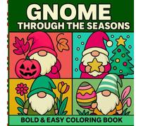 Gnome Through The Seasons Bold & Easy Coloring Book: Whimsical Gnome Adventures for Stress-Free Coloring in Every Season