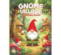 Gnome Village Coloring Book: Charming Gnomes, Cozy Burrows & Enchanted Gardens - 40+ Whimsical Designs to Color