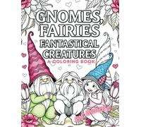 Gnomes, Fairies, Fantastical Creatures: A coloring Book, By: Jenni S.