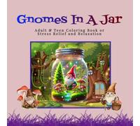 Gnomes in a Jar Coloring Book: Gnomes, Landscapes And More For Adults, Teens & Seniors to Color (Serenity Laine's Life in a Jar Coloring Book Series ... and Children - Stress Release and Relaxation)