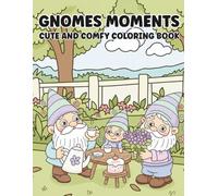 Gnomes Mements: Cute & Cozy Gnome Life Scenes to Relax, Unwind, and Enjoy Stress-Free Coloring,Adorable Everyday Gnome Scenes for Relaxation, Mindfulness, and Creative Calm.